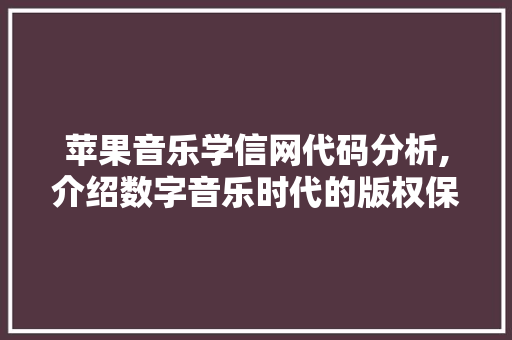 苹果音乐学信网代码分析,介绍数字音乐时代的版权保护机制