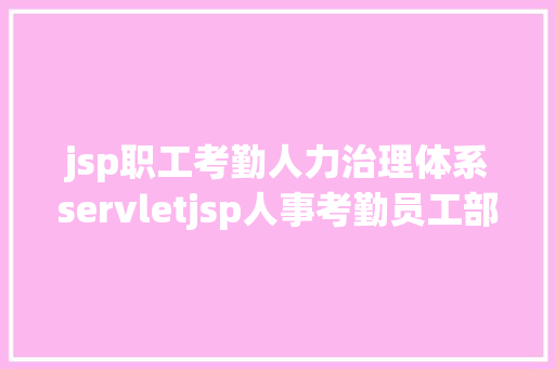 jsp职工考勤人力治理体系servletjsp人事考勤员工部分java jsp源代码mysql