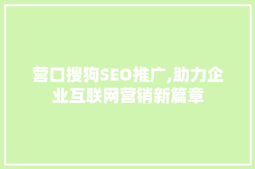 营口搜狗SEO推广,助力企业互联网营销新篇章