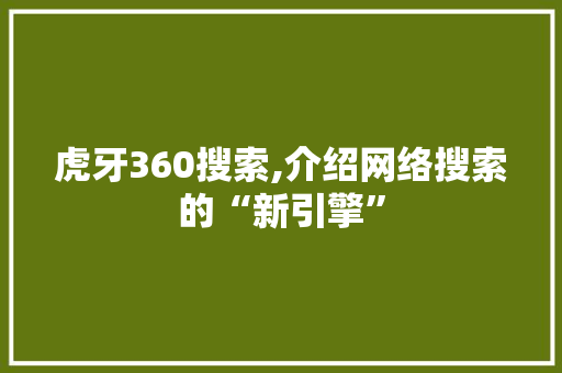 虎牙360搜索,介绍网络搜索的“新引擎”