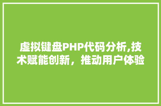 虚拟键盘PHP代码分析,技术赋能创新，推动用户体验升级