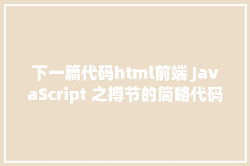 下一篇代码html前端 JavaScript 之撙节的简略代码实现