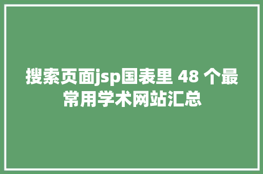 搜索页面jsp国表里 48 个最常用学术网站汇总 AJAX