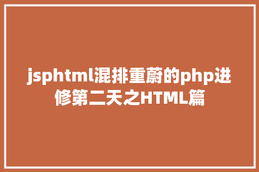 jsphtml混排重蔚的php进修第二天之HTML篇 CSS