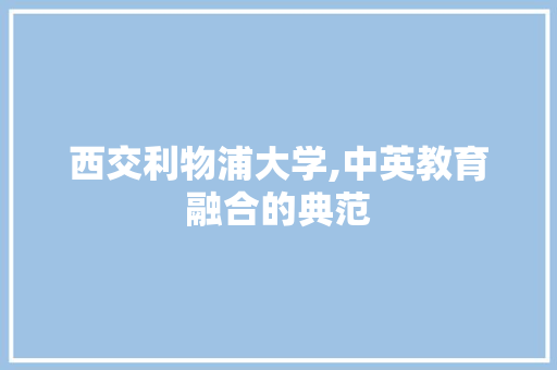 西交利物浦大学,中英教育融合的典范