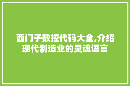 西门子数控代码大全,介绍现代制造业的灵魂语言