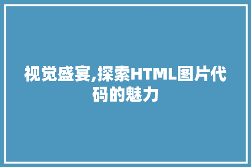 视觉盛宴,探索HTML图片代码的魅力