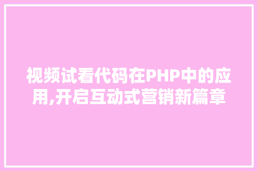 视频试看代码在PHP中的应用,开启互动式营销新篇章