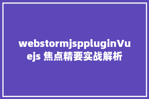 webstormjsppluginVuejs 焦点精要实战解析