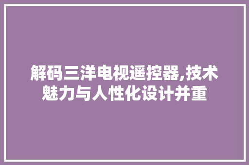 解码三洋电视遥控器,技术魅力与人性化设计并重