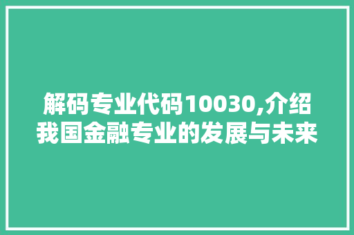 解码专业代码10030,介绍我国金融专业的发展与未来