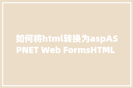 如何将html转换为aspASPNET Web FormsHTML 页面