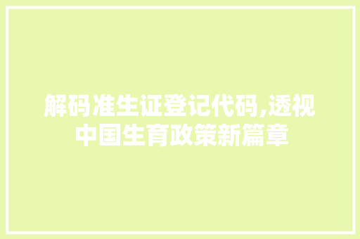 解码准生证登记代码,透视中国生育政策新篇章