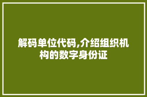 解码单位代码,介绍组织机构的数字身份证