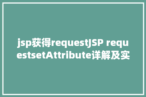 jsp获得requestJSP requestsetAttribute详解及实例 HTML