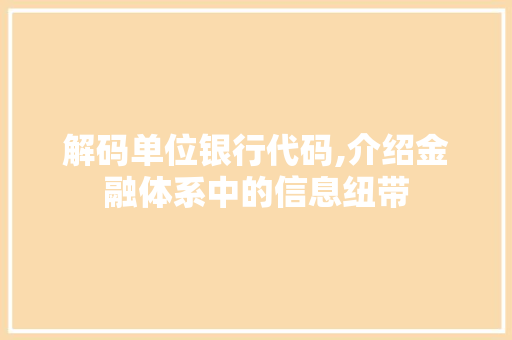 解码单位银行代码,介绍金融体系中的信息纽带