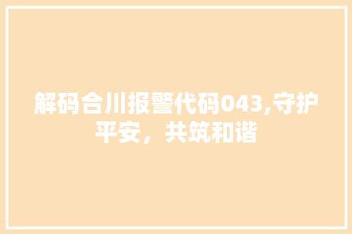 解码合川报警代码043,守护平安，共筑和谐