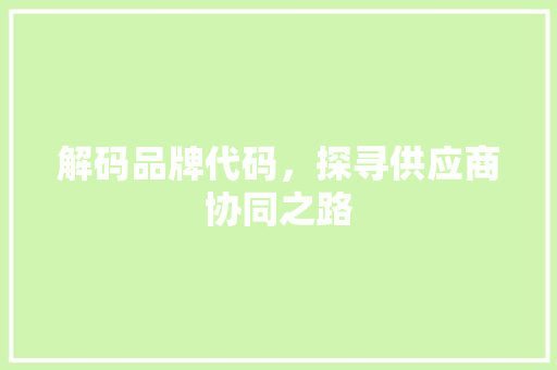 解码品牌代码，探寻供应商协同之路