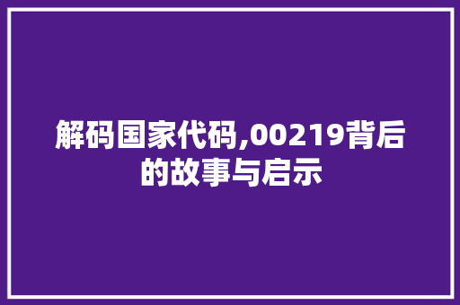 解码国家代码,00219背后的故事与启示