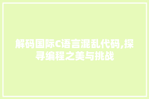 解码国际C语言混乱代码,探寻编程之美与挑战