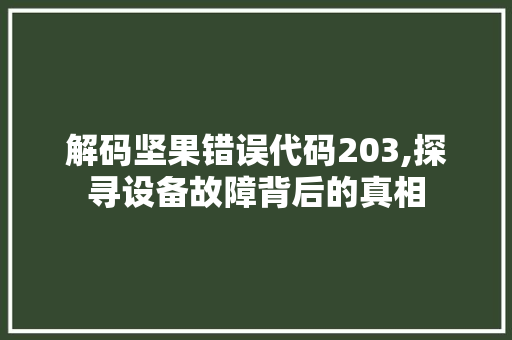 解码坚果错误代码203,探寻设备故障背后的真相