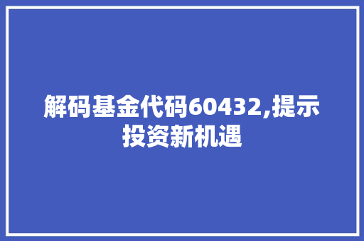 解码基金代码60432,提示投资新机遇