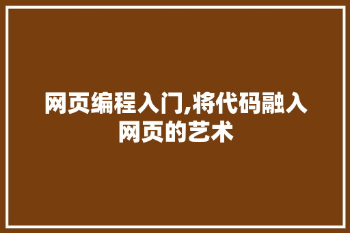 网页编程入门,将代码融入网页的艺术