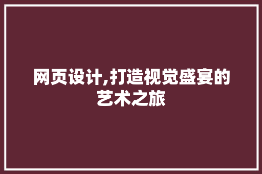 网页设计,打造视觉盛宴的艺术之旅