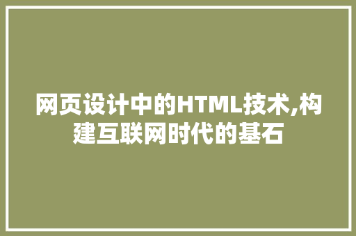 网页设计中的HTML技术,构建互联网时代的基石