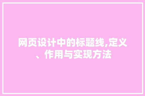 网页设计中的标题线,定义、作用与实现方法