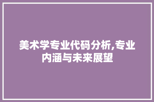 美术学专业代码分析,专业内涵与未来展望