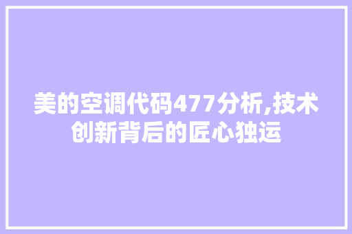 美的空调代码477分析,技术创新背后的匠心独运