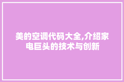 美的空调代码大全,介绍家电巨头的技术与创新