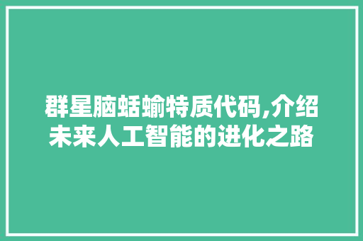 群星脑蛞蝓特质代码,介绍未来人工智能的进化之路