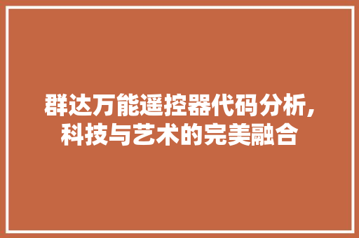 群达万能遥控器代码分析,科技与艺术的完美融合