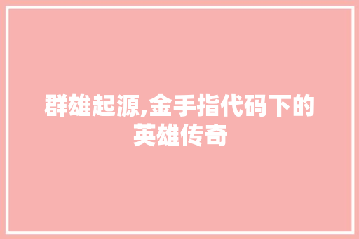 群雄起源,金手指代码下的英雄传奇