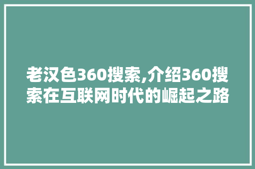 老汉色360搜索,介绍360搜索在互联网时代的崛起之路