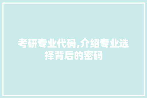 考研专业代码,介绍专业选择背后的密码