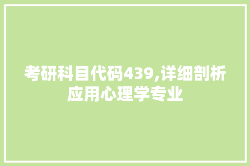 考研科目代码439,详细剖析应用心理学专业