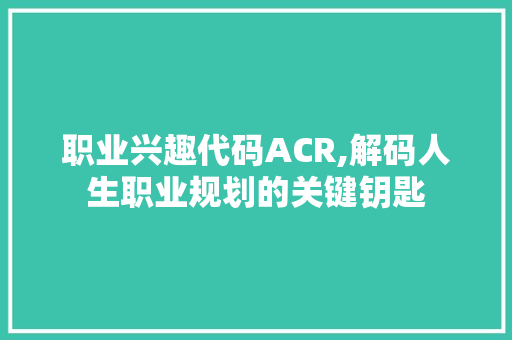 职业兴趣代码ACR,解码人生职业规划的关键钥匙