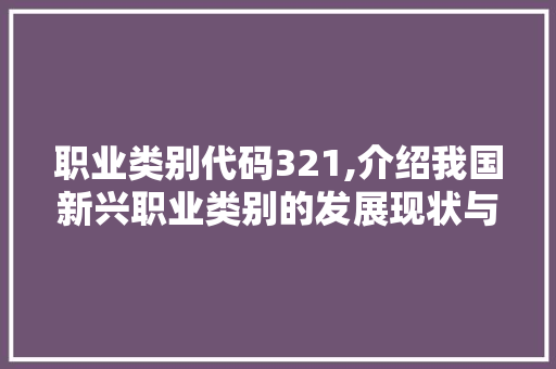 职业类别代码321,介绍我国新兴职业类别的发展现状与未来趋势