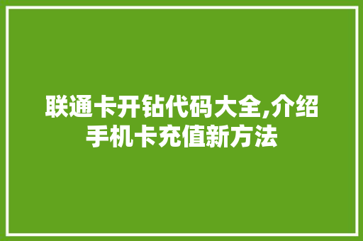 联通卡开钻代码大全,介绍手机卡充值新方法