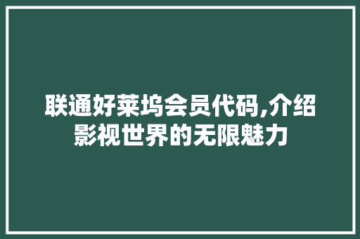 联通好莱坞会员代码,介绍影视世界的无限魅力