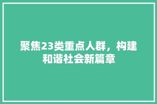 聚焦23类重点人群，构建和谐社会新篇章