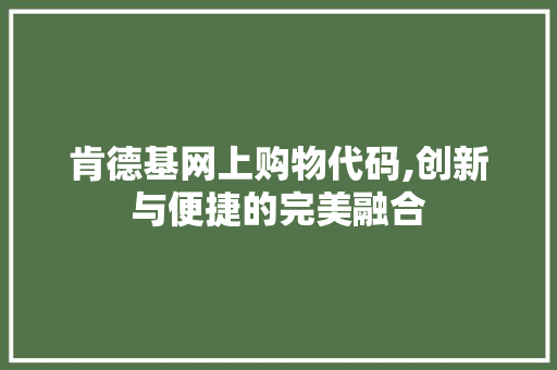 肯德基网上购物代码,创新与便捷的完美融合