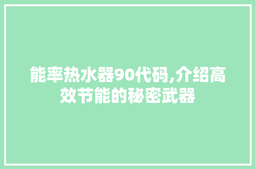 能率热水器90代码,介绍高效节能的秘密武器