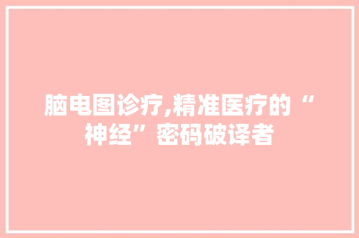 脑电图诊疗,精准医疗的“神经”密码破译者