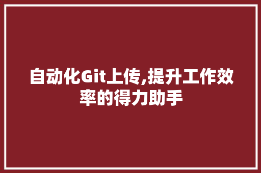 自动化Git上传,提升工作效率的得力助手