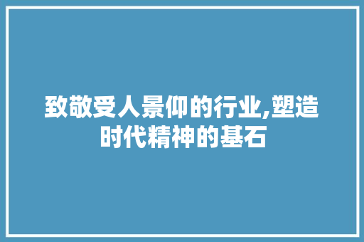 致敬受人景仰的行业,塑造时代精神的基石