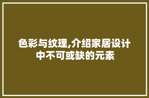 色彩与纹理,介绍家居设计中不可或缺的元素